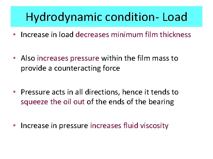 Hydrodynamic condition- Load • Increase in load decreases minimum film thickness • Also increases