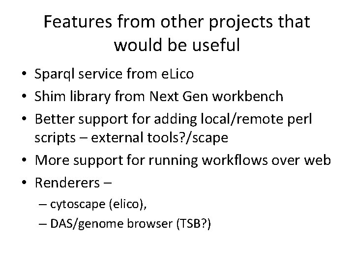 Features from other projects that would be useful • Sparql service from e. Lico