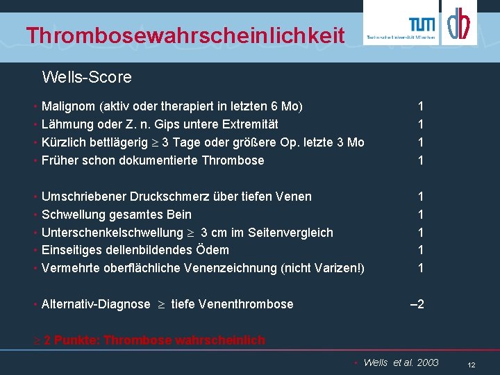 Thrombosewahrscheinlichkeit Wells-Score • Malignom (aktiv oder therapiert in letzten 6 Mo) • Lähmung oder