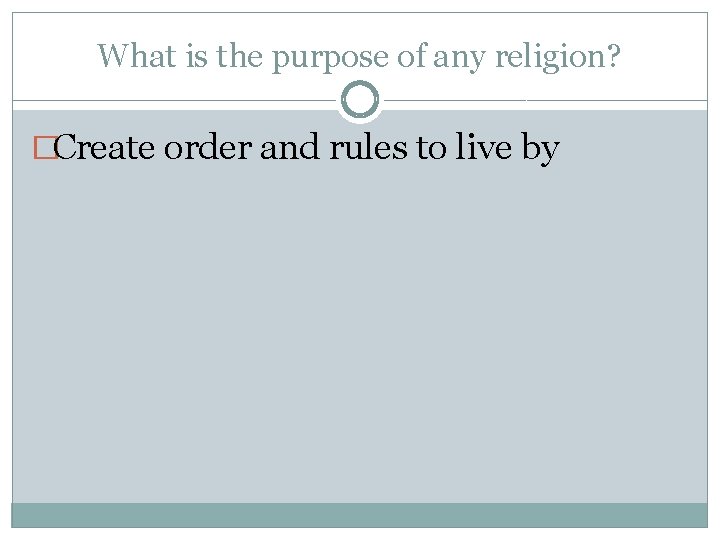 What is the purpose of any religion? �Create order and rules to live by