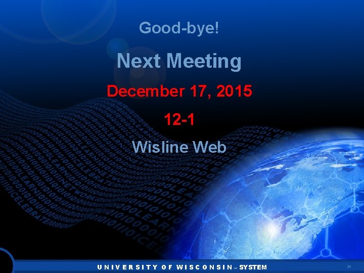 Good-bye! Next Meeting December 17, 2015 12 -1 Wisline Web U N I V