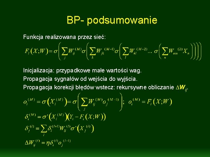 BP- podsumowanie Funkcja realizowana przez sieć: Inicjalizacja: przypadkowe małe wartości wag. Propagacja sygnałów od