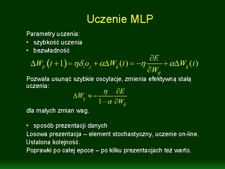 Uczenie MLP Parametry uczenia: • szybkość uczenia • bezwładność Pozwala usunąć szybkie oscylacje, zmienia