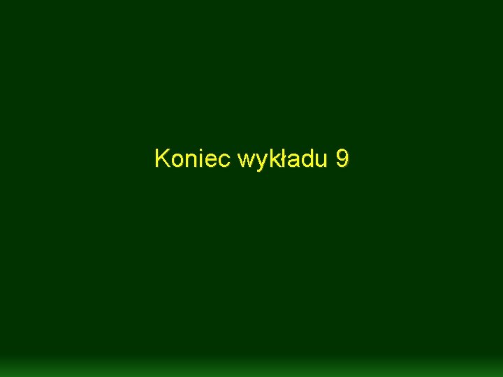 Koniec wykładu 9 