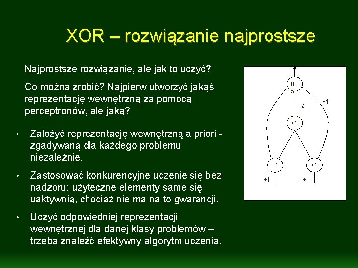 XOR – rozwiązanie najprostsze Najprostsze rozwiązanie, ale jak to uczyć? 0. 5 Co można