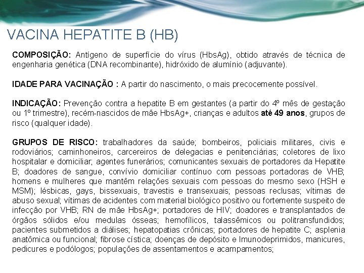 VACINA HEPATITE B (HB) COMPOSIÇÃO: Antígeno de superfície do vírus (Hbs. Ag), obtido através