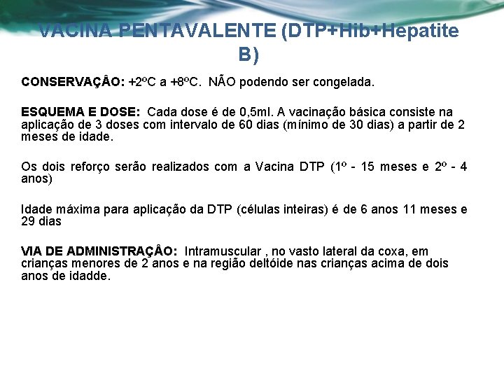 VACINA PENTAVALENTE (DTP+Hib+Hepatite B) CONSERVAÇ O: +2ºC a +8ºC. NÃO podendo ser congelada. ESQUEMA