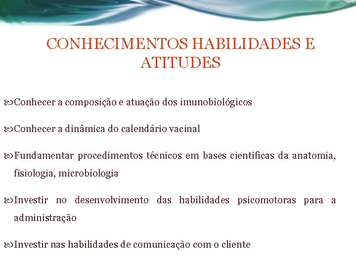 CONHECIMENTOS HABILIDADES E ATITUDES Conhecer a composição e atuação dos imunobiológicos Conhecer a dinâmica