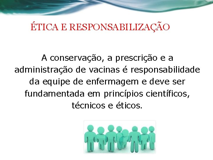 ÉTICA E RESPONSABILIZAÇÃO A conservação, a prescrição e a administração de vacinas é responsabilidade