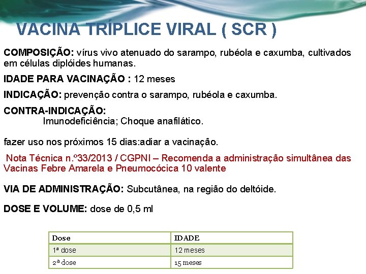 VACINA TRÍPLICE VIRAL ( SCR ) COMPOSIÇÃO: vírus vivo atenuado do sarampo, rubéola e