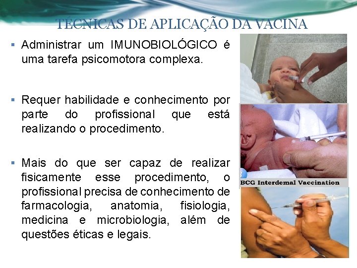 TÉCNICAS DE APLICAÇÃO DA VACINA § Administrar um IMUNOBIOLÓGICO é uma tarefa psicomotora complexa.