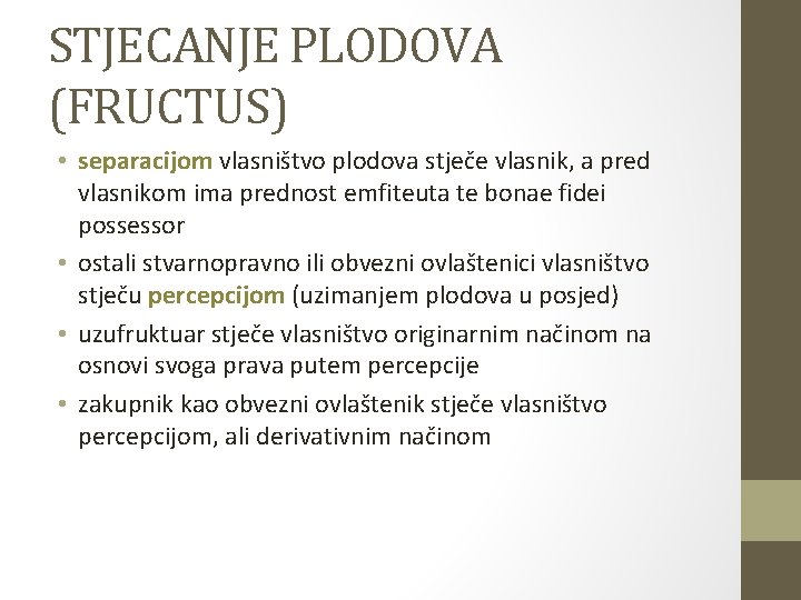 STJECANJE PLODOVA (FRUCTUS) • separacijom vlasništvo plodova stječe vlasnik, a pred vlasnikom ima prednost