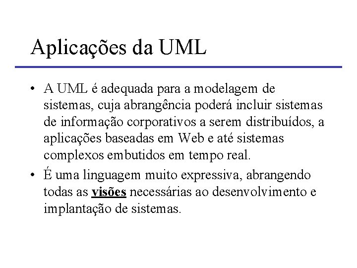 Aplicações da UML • A UML é adequada para a modelagem de sistemas, cuja