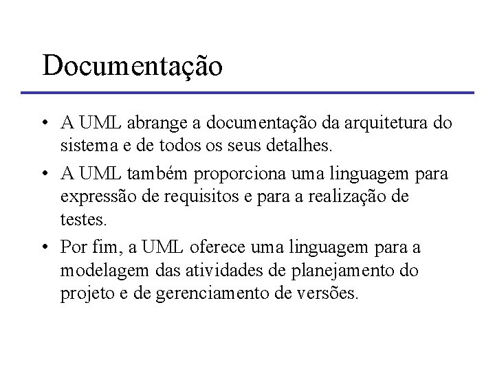 Documentação • A UML abrange a documentação da arquitetura do sistema e de todos
