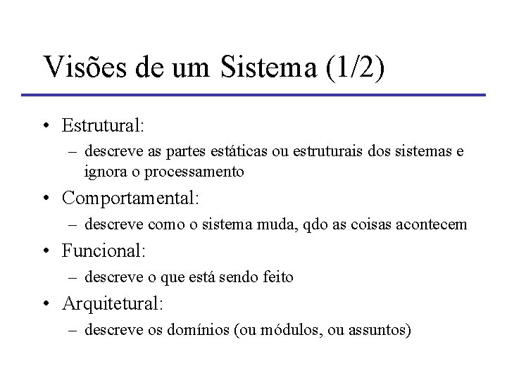 Visões de um Sistema (1/2) • Estrutural: – descreve as partes estáticas ou estruturais