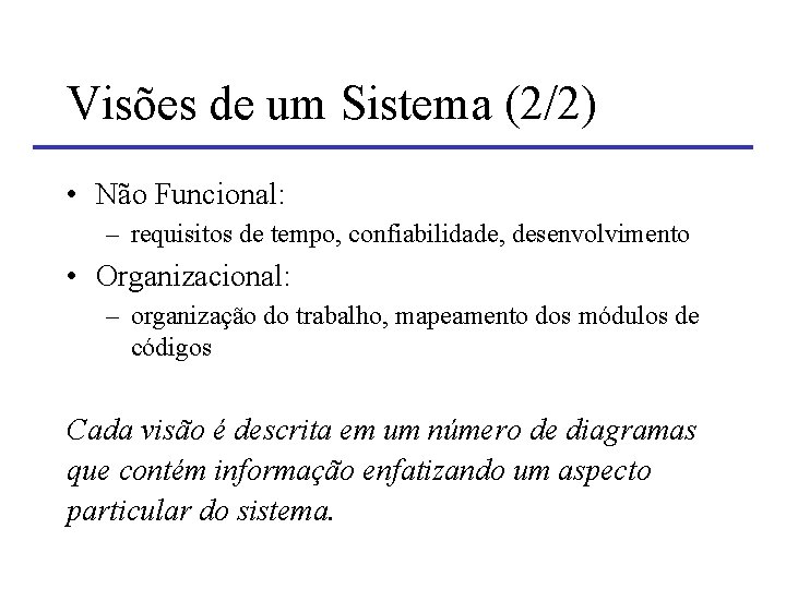Visões de um Sistema (2/2) • Não Funcional: – requisitos de tempo, confiabilidade, desenvolvimento