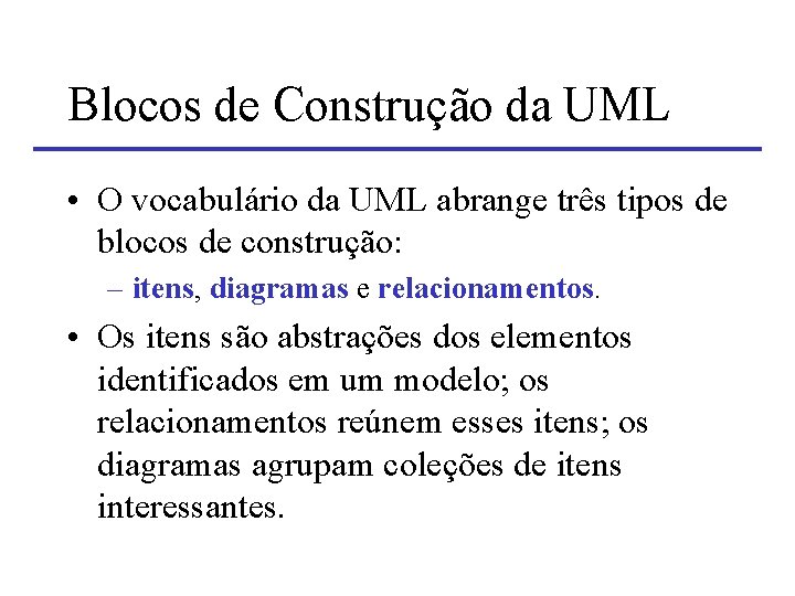 Blocos de Construção da UML • O vocabulário da UML abrange três tipos de
