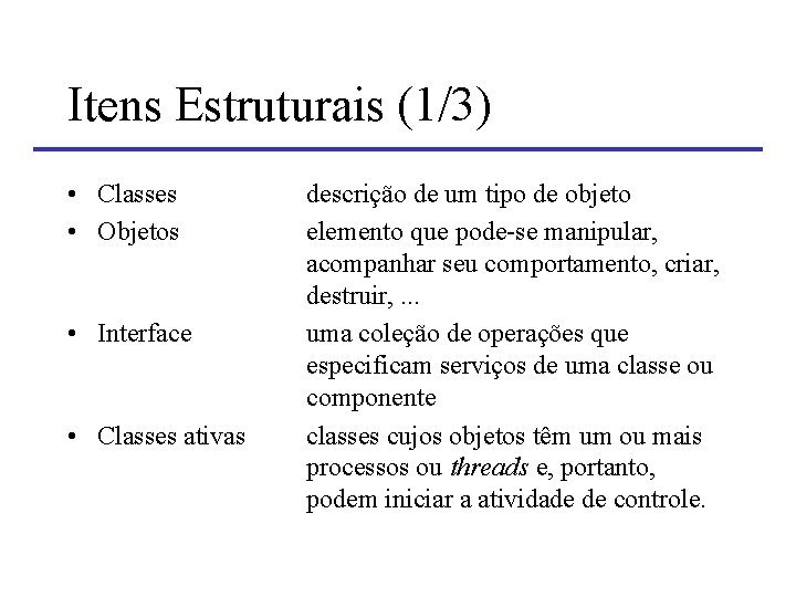 Itens Estruturais (1/3) • Classes • Objetos • Interface • Classes ativas descrição de