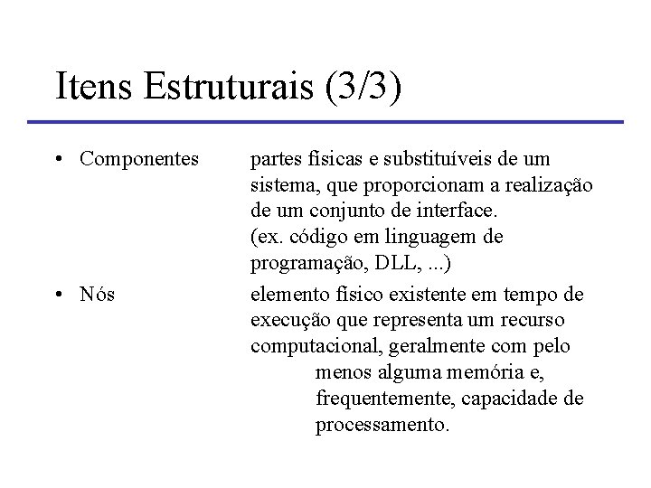 Itens Estruturais (3/3) • Componentes • Nós partes físicas e substituíveis de um sistema,