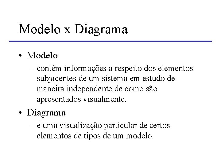 Modelo x Diagrama • Modelo – contém informações a respeito dos elementos subjacentes de