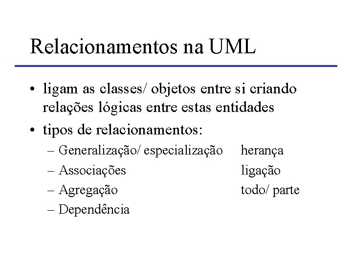 Relacionamentos na UML • ligam as classes/ objetos entre si criando relações lógicas entre