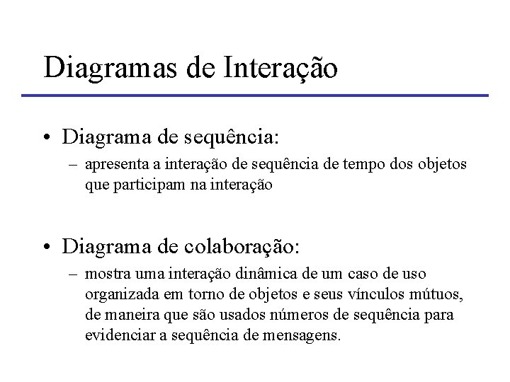 Diagramas de Interação • Diagrama de sequência: – apresenta a interação de sequência de
