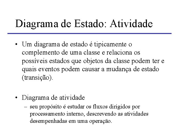 Diagrama de Estado: Atividade • Um diagrama de estado é tipicamente o complemento de