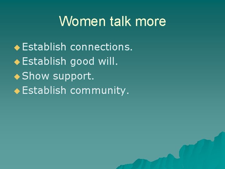 Women talk more u Establish connections. u Establish good will. u Show support. u