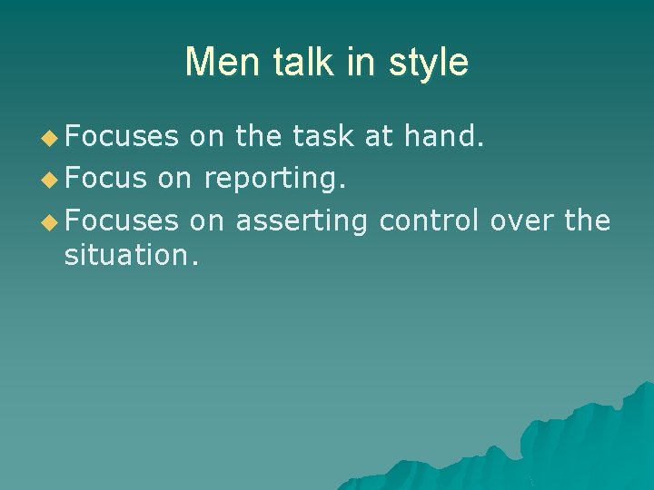 Men talk in style u Focuses on the task at hand. u Focus on