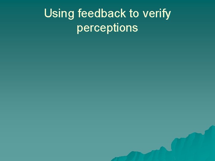 Using feedback to verify perceptions 