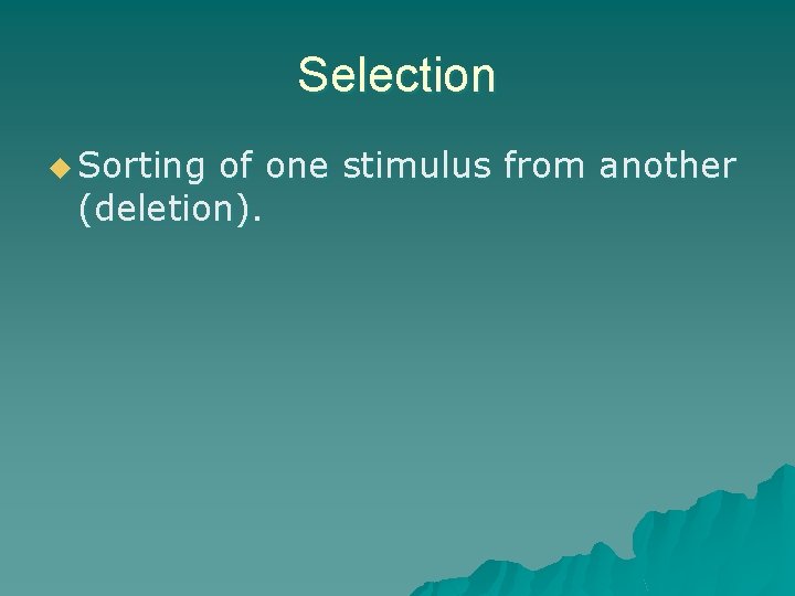 Selection u Sorting of one stimulus from another (deletion). 