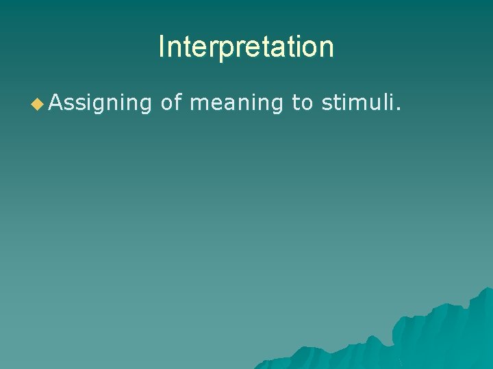 Interpretation u Assigning of meaning to stimuli. 