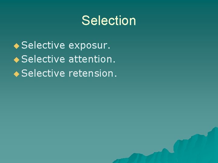 Selection u Selective exposur. u Selective attention. u Selective retension. 