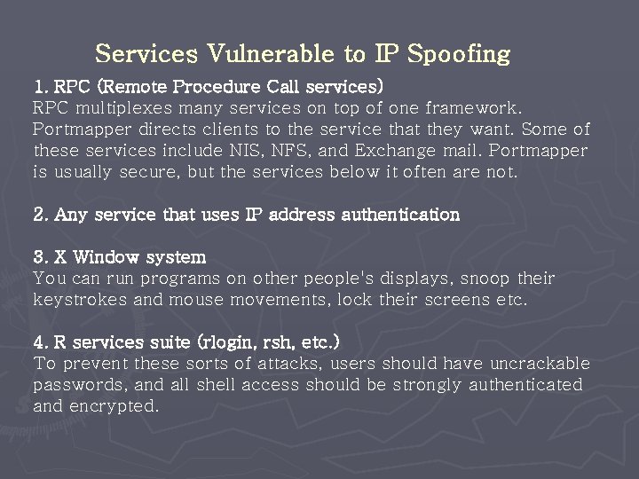 Services Vulnerable to IP Spoofing 1. RPC (Remote Procedure Call services) RPC multiplexes many