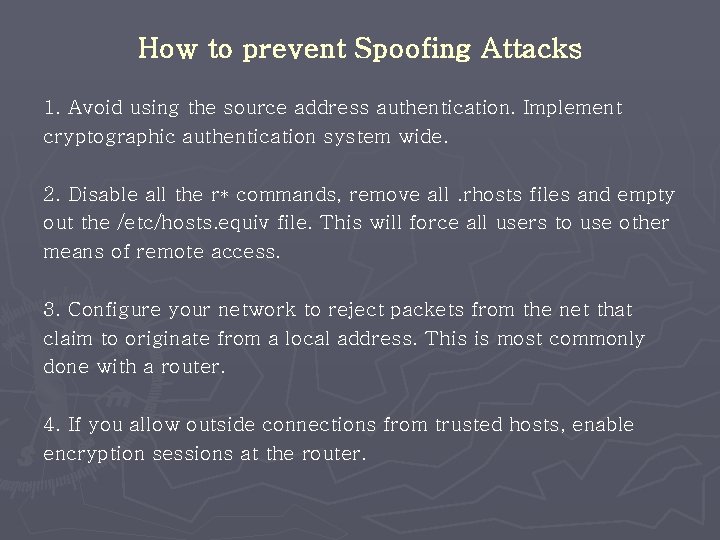 How to prevent Spoofing Attacks 1. Avoid using the source address authentication. Implement cryptographic
