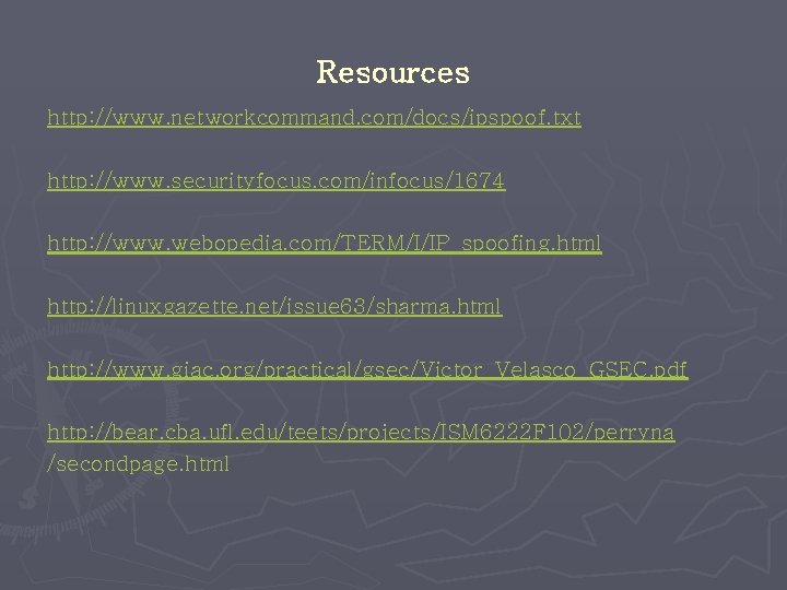 Resources http: //www. networkcommand. com/docs/ipspoof. txt http: //www. securityfocus. com/infocus/1674 http: //www. webopedia. com/TERM/I/IP_spoofing.