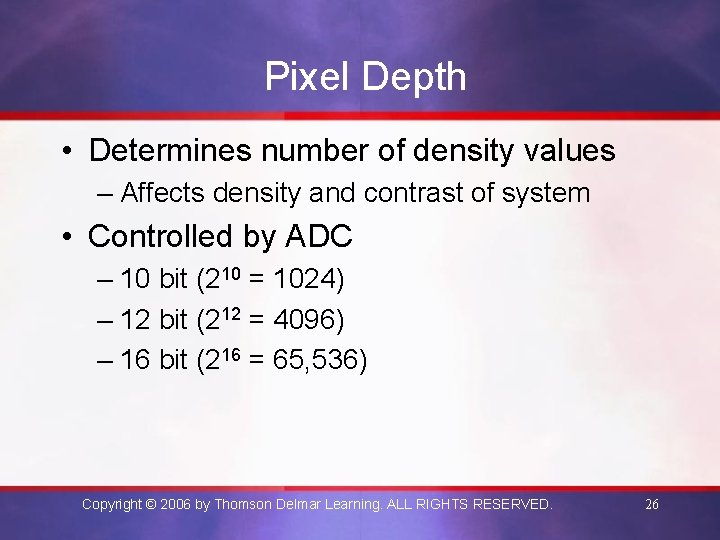 Pixel Depth • Determines number of density values – Affects density and contrast of