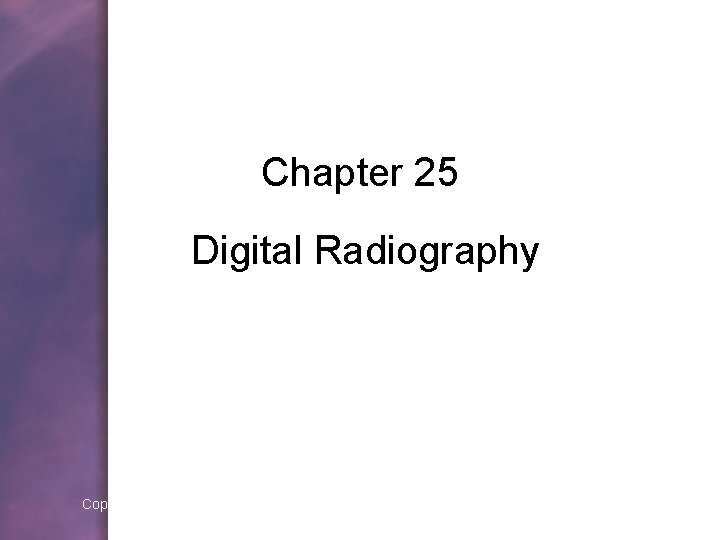 Chapter 25 Digital Radiography Copyright © 2006 by Thomson Delmar Learning. ALL RIGHTS RESERVED.