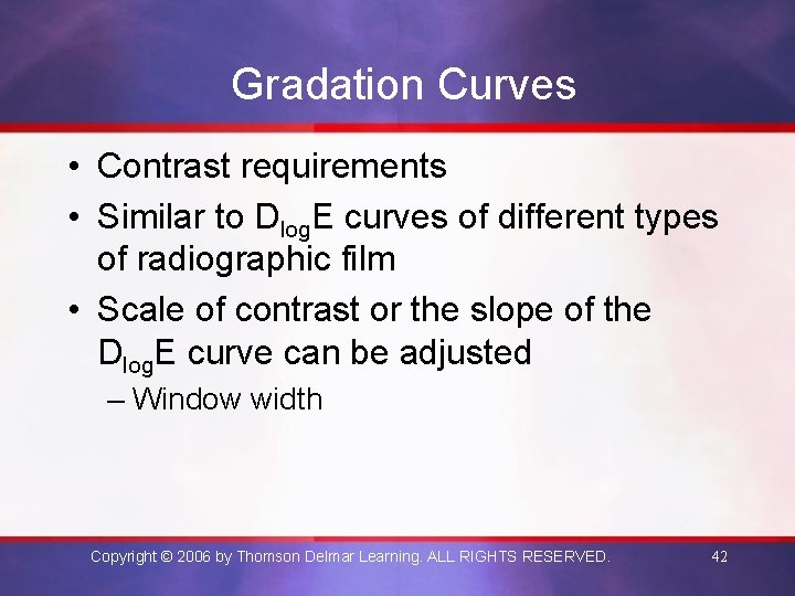 Gradation Curves • Contrast requirements • Similar to Dlog. E curves of different types