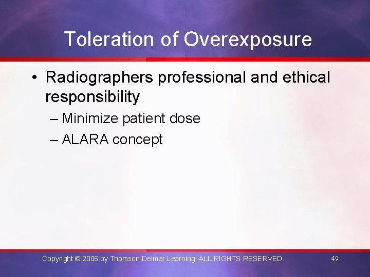 Toleration of Overexposure • Radiographers professional and ethical responsibility – Minimize patient dose –