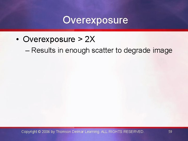 Overexposure • Overexposure > 2 X – Results in enough scatter to degrade image