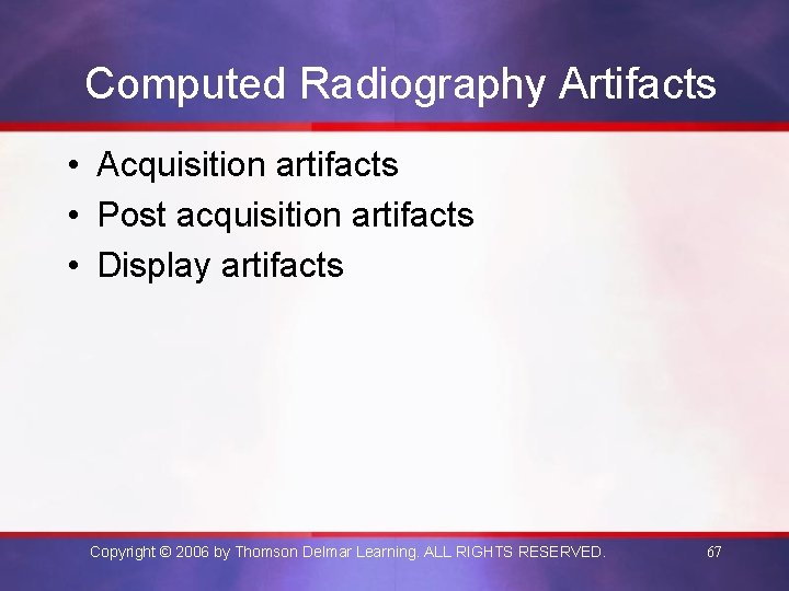 Computed Radiography Artifacts • Acquisition artifacts • Post acquisition artifacts • Display artifacts Copyright