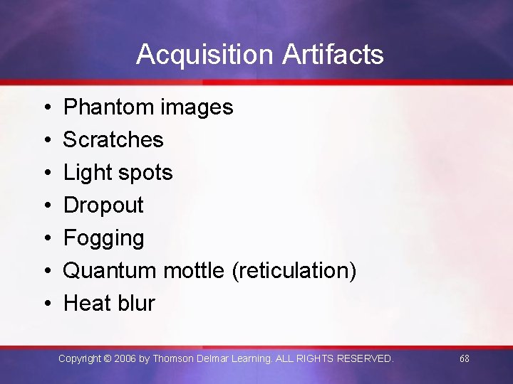 Acquisition Artifacts • • Phantom images Scratches Light spots Dropout Fogging Quantum mottle (reticulation)