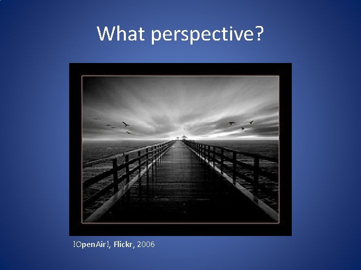 What perspective? !Open. Air!, Flickr, 2006 