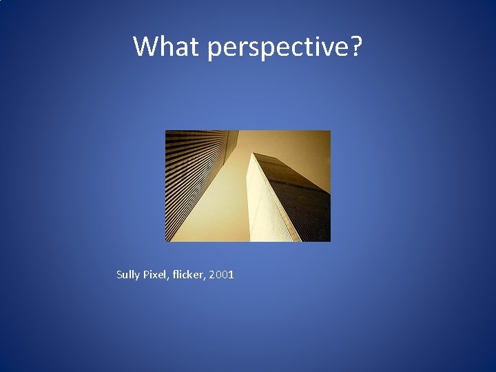 What perspective? Sully Pixel, flicker, 2001 