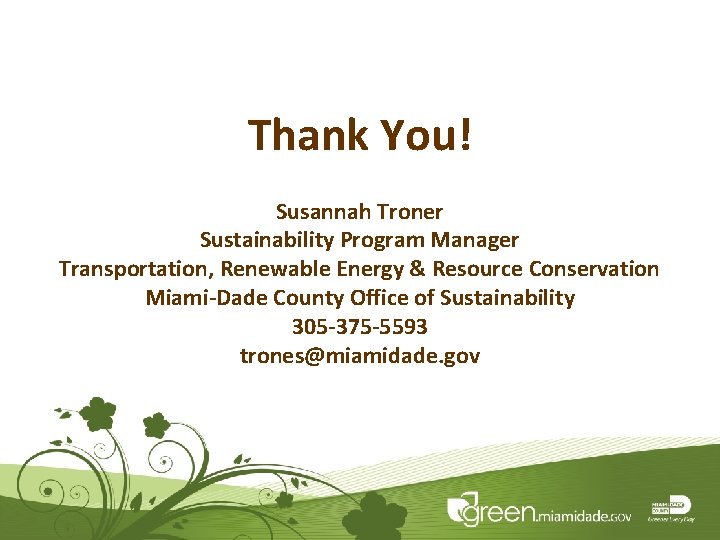 Thank You! Susannah Troner Sustainability Program Manager Transportation, Renewable Energy & Resource Conservation Miami-Dade