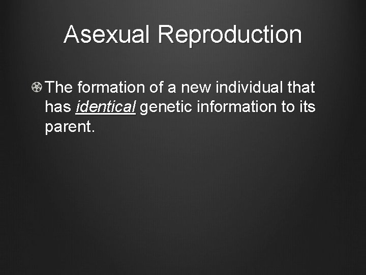 Asexual Reproduction The formation of a new individual that has identical genetic information to