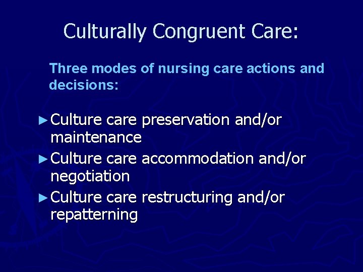 Culturally Congruent Care: Three modes of nursing care actions and decisions: ► Culture care