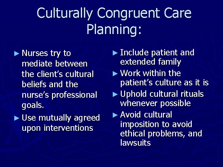 Culturally Congruent Care Planning: ► Nurses try to mediate between the client’s cultural beliefs