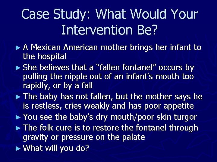 Case Study: What Would Your Intervention Be? ►A Mexican American mother brings her infant